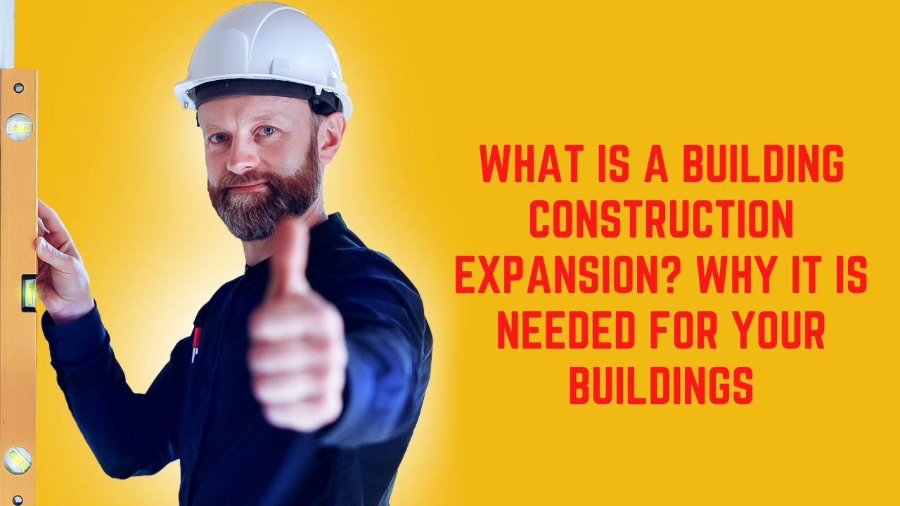 What is a building construction expansion? Why it is needed for your Buildings